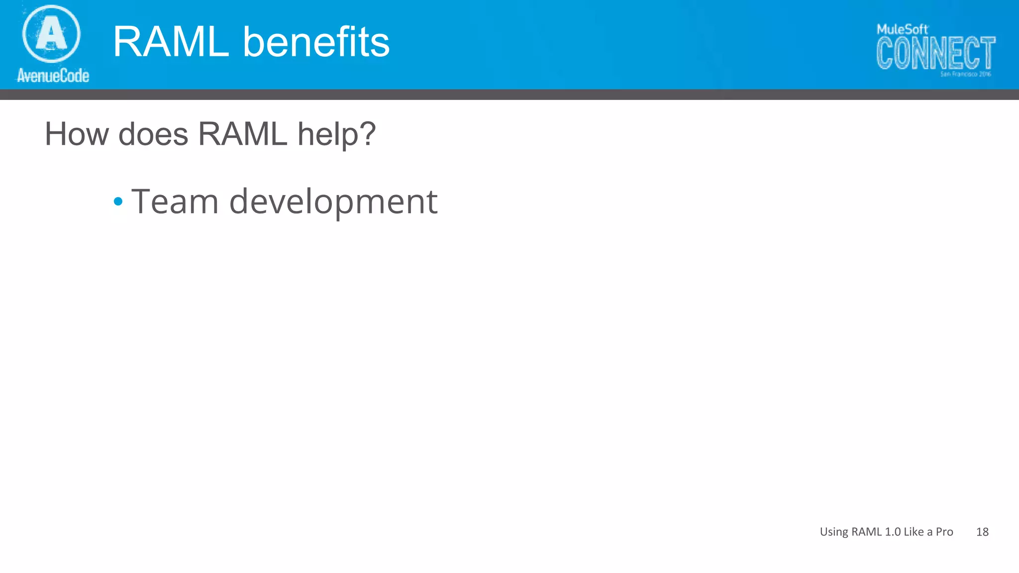 Using RAML 1.0 Like a Pro
RAML benefits
• Team development
How does RAML help?
18
 
