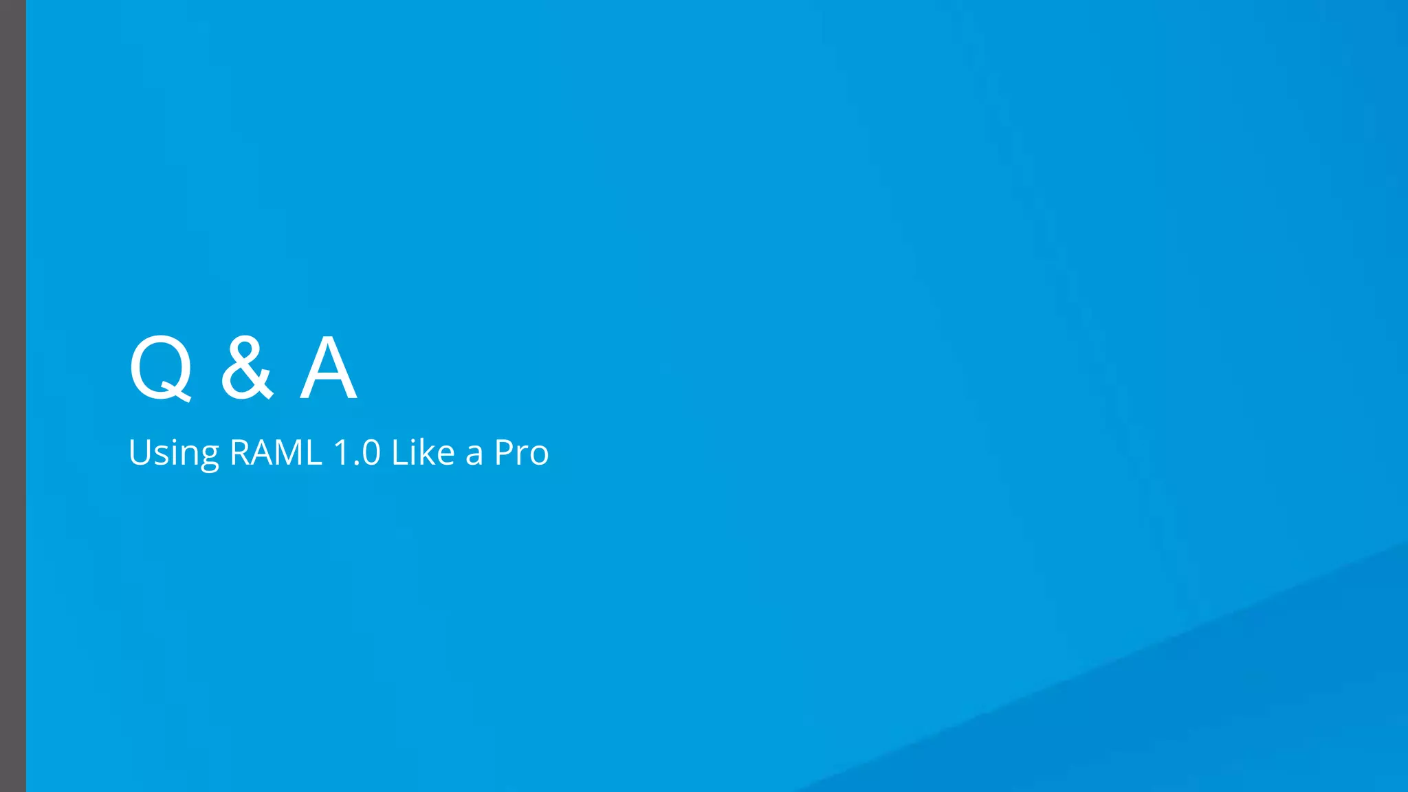 Using RAML 1.0 Like a Pro
Q & A
Using RAML 1.0 Like a Pro
 