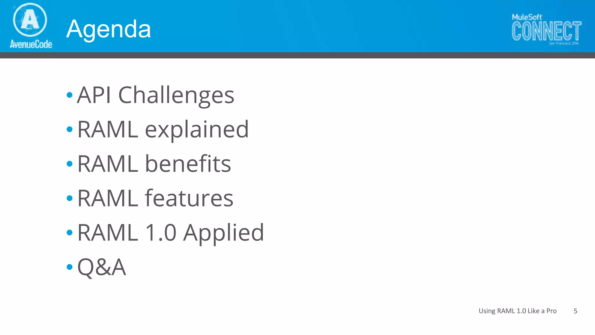 Using RAML 1.0 Like a Pro
Agenda
•API Challenges
•RAML explained
•RAML benefits
•RAML features
•RAML 1.0 Applied
•Q&A
5
 