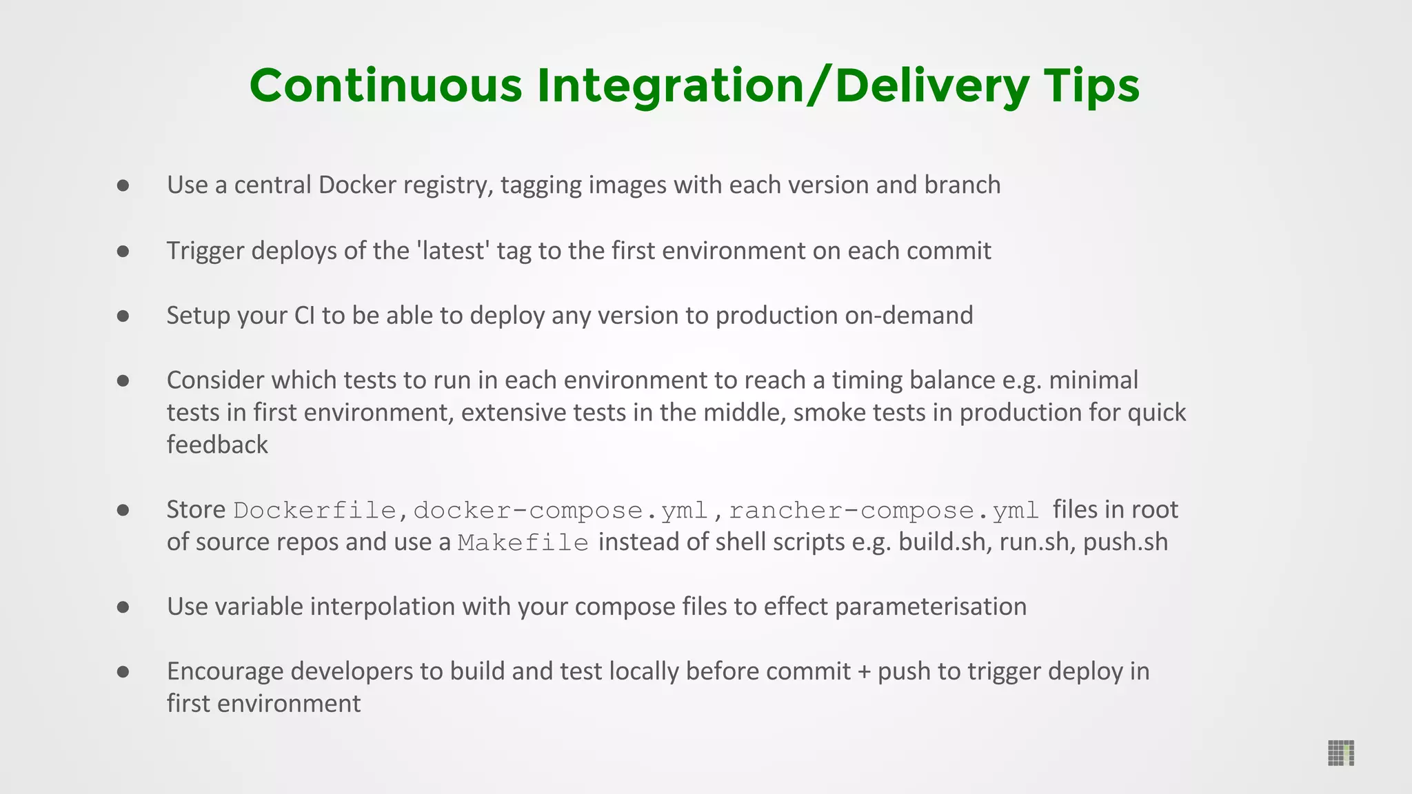 Continuous Integration/Delivery Tips
●
●
●
●
● Dockerfile docker-compose.yml rancher-compose.yml
Makefile
●
●
 