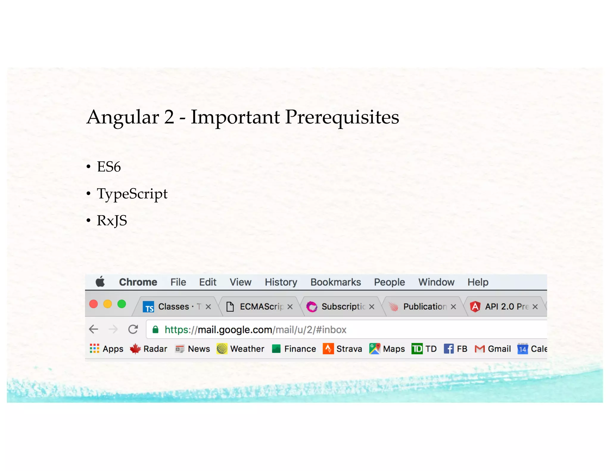 Angular 2 - Important Prerequisites
• ES6
• TypeScript
• RxJS
 