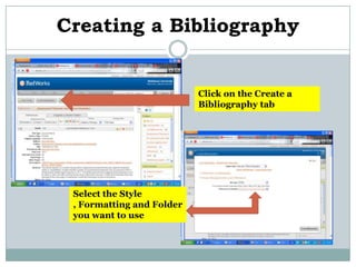 Creating a Bibliography


                           Click on the Create a
                           Bibliography tab




 Select the Style
 , Formatting and Folder
 you want to use
 
