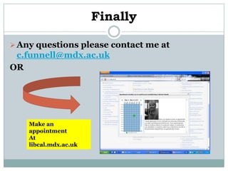 Finally

 Any questions please contact me at
 c.funnell@mdx.ac.uk
OR




    Make an
    appointment
    At
    libcal.mdx.ac.uk
 