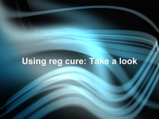 Using reg cure: Take a look 