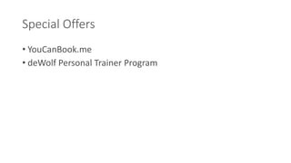 Special Offers 
• YouCanBook.me 
• deWolf Personal Trainer Program 
