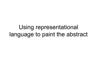 Using representational
language to paint the abstract
 