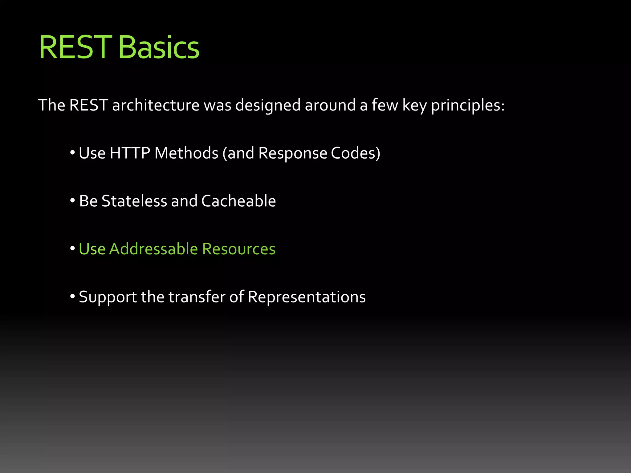  Support the transfer of RepresentationsREST BasicsThe REST architecture was designed around a few key principles:Use HTTP Methods (and Response Codes)