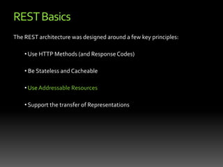  Support the transfer of RepresentationsREST BasicsThe REST architecture was designed around a few key principles:Use HTTP Methods (and Response Codes)