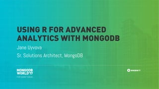 #MDBW17
Jane Uyvova
Sr. Solutions Architect, MongoDB
USING R FOR ADVANCED
ANALYTICS WITH MONGODB
 