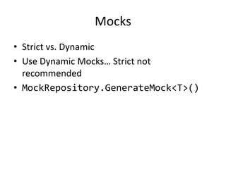 MocksStrict vs. DynamicUse Dynamic Mocks… Strict not recommendedMockRepository.GenerateMock<T>()