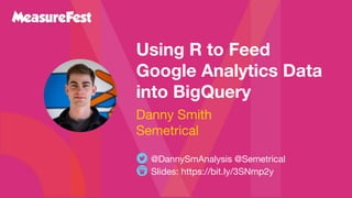 Using R to Feed
Google Analytics Data
into BigQuery
Slides: https://bit.ly/3SNmp2y
@DannySmAnalysis @Semetrical
Danny Smith
Semetrical
 