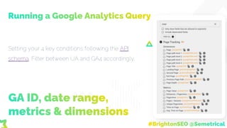 Uploading data to
BigQuery with R
#BrightonSEO @Semetrical
3 variables required
for uploading data
into BigQuery:
• Projec...