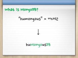 What is MongoDB?
“humongous” = 거대한
↓
huMongousDB
 