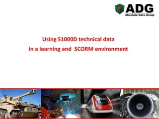 Using S1000D technical data
in a learning and SCORM environment

 