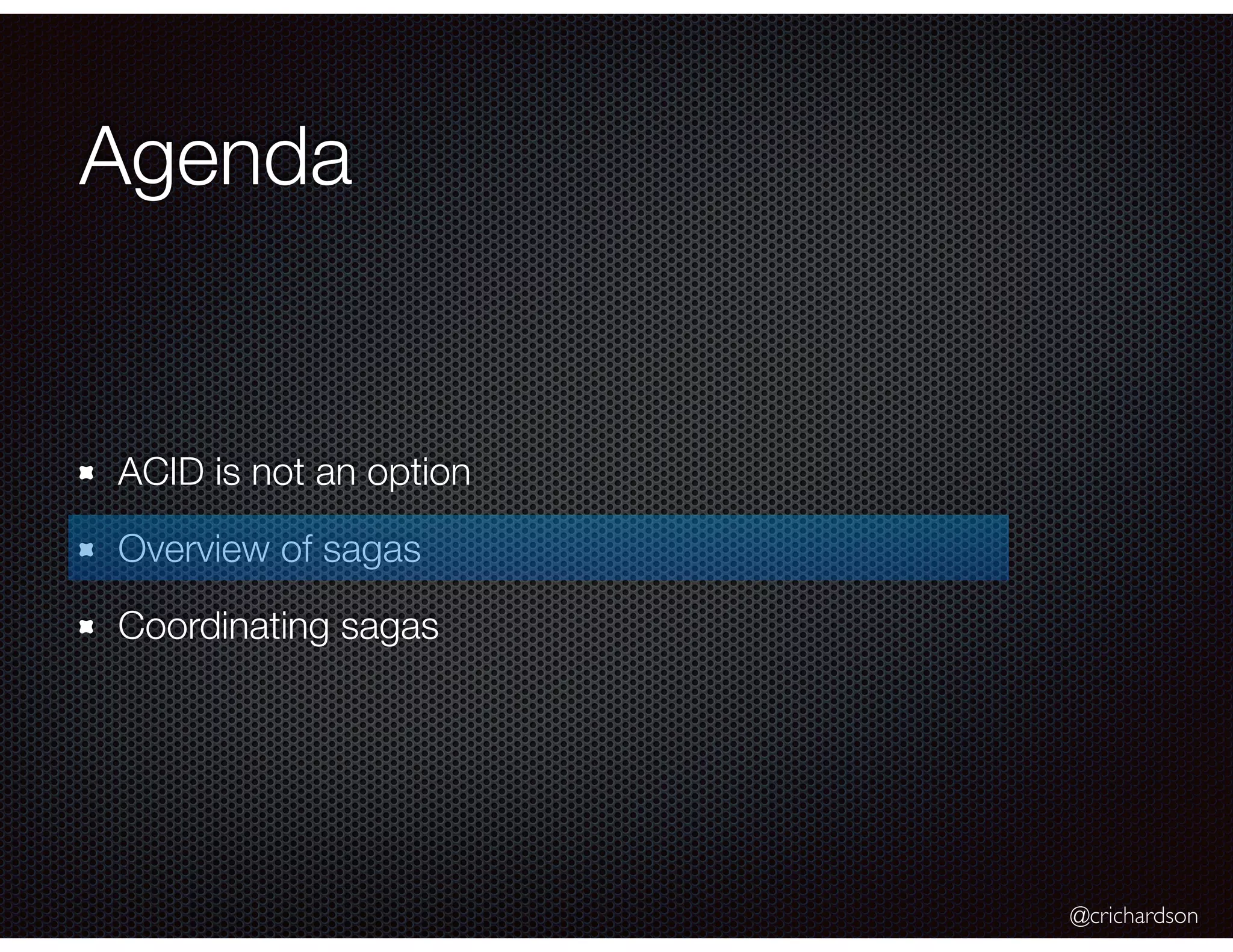 @crichardson Agenda ACID is not an option Overview of sagas Coordinating sagas 