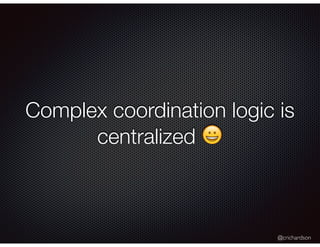 @crichardson
Complex coordination logic is
centralized 😀
 