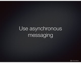 @crichardson
Use asynchronous
messaging
 