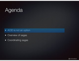 @crichardson
Agenda
ACID is not an option
Overview of sagas
Coordinating sagas
 