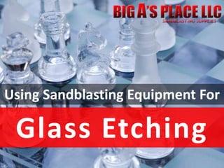 Using Sandblasting Equipment For 
Glass Etching 
 