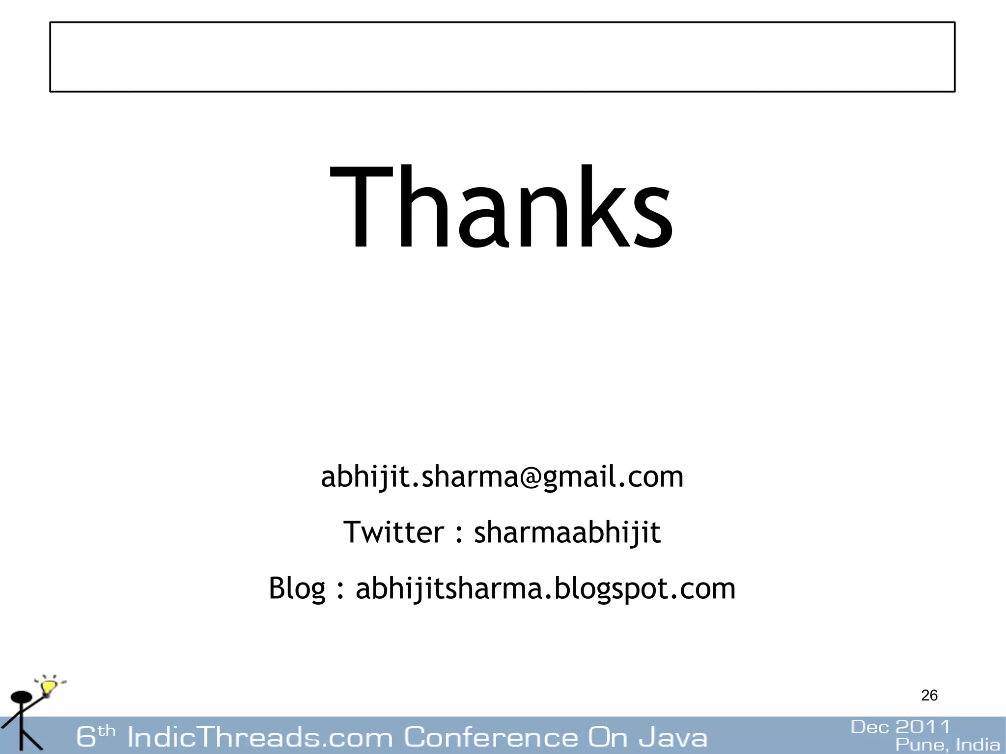 Thanks

   abhijit.sharma@gmail.com
     Twitter : sharmaabhijit
Blog : abhijitsharma.blogspot.com


                                    26
 