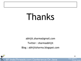 Thanks

   abhijit.sharma@gmail.com
     Twitter : sharmaabhijit
Blog : abhijitsharma.blogspot.com


                                    26
 