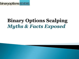 Binary Options Scalping
Myths & Facts Exposed
 