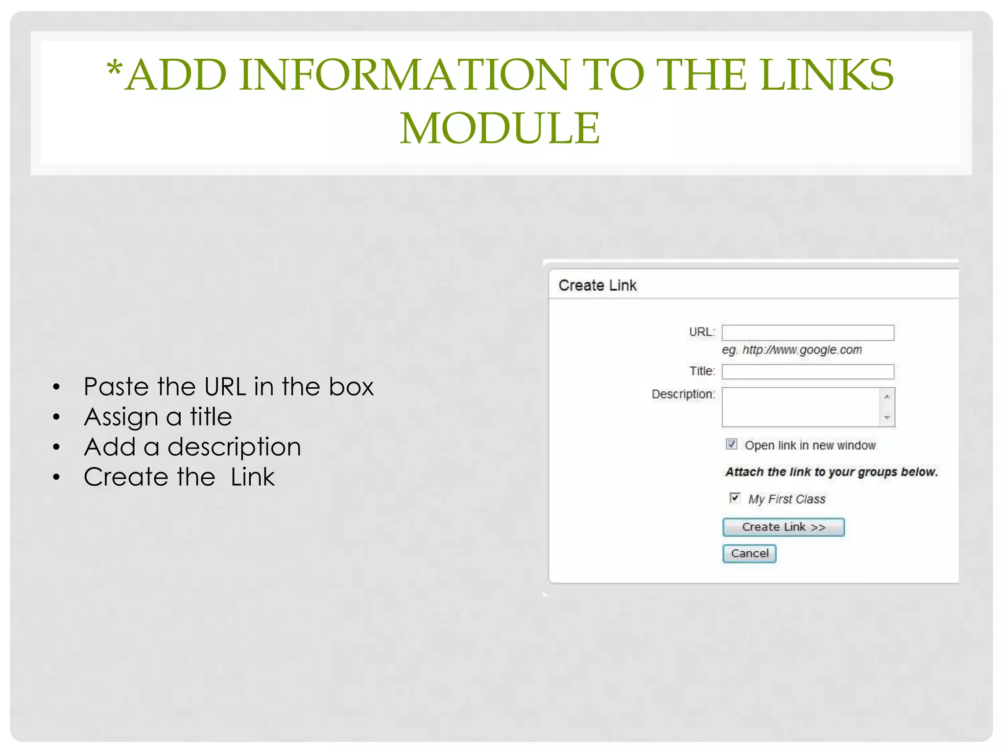 *ADD INFORMATION TO THE LINKS
               MODULE




•   Paste the URL in the box
•   Assign a title
•   Add a description
•   Create the Link
 
