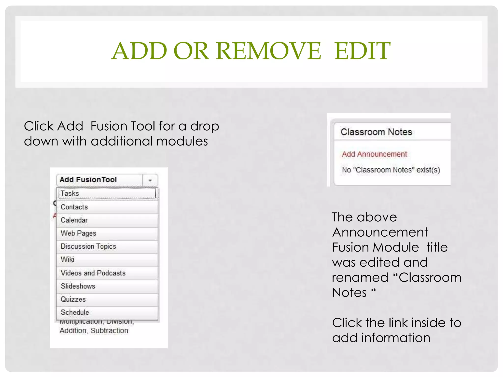 ADD OR REMOVE EDIT

Click Add Fusion Tool for a drop
down with additional modules


                                   The above Announcement
                                   Fusion Module title was
                                   edited and renamed
                                   “Classroom Notes “

                                   Click the link inside to add
                                   information

                                   If you would like to delete
                                   the module click the
                                   diagonal up arrow
 