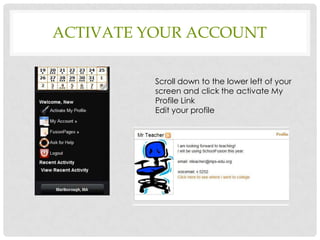 ACTIVATE YOUR ACCOUNT

          Scroll down to the lower left of your
          screen and click the activate My
          Profile Link
          Edit your profile
 