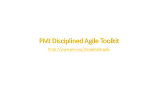 PMI Disciplined Agile Toolkit
https://www.pmi.org/disciplined-agile
 