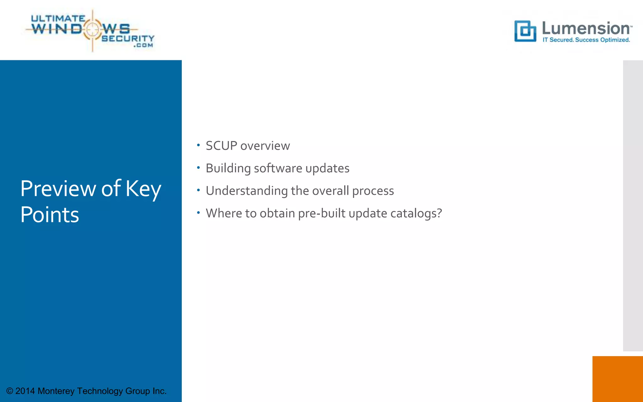 Preview of Key
Points
 SCUP overview
 Building software updates
 Understanding the overall process
 Where to obtain pre-built update catalogs?
© 2014 Monterey Technology Group Inc.
 