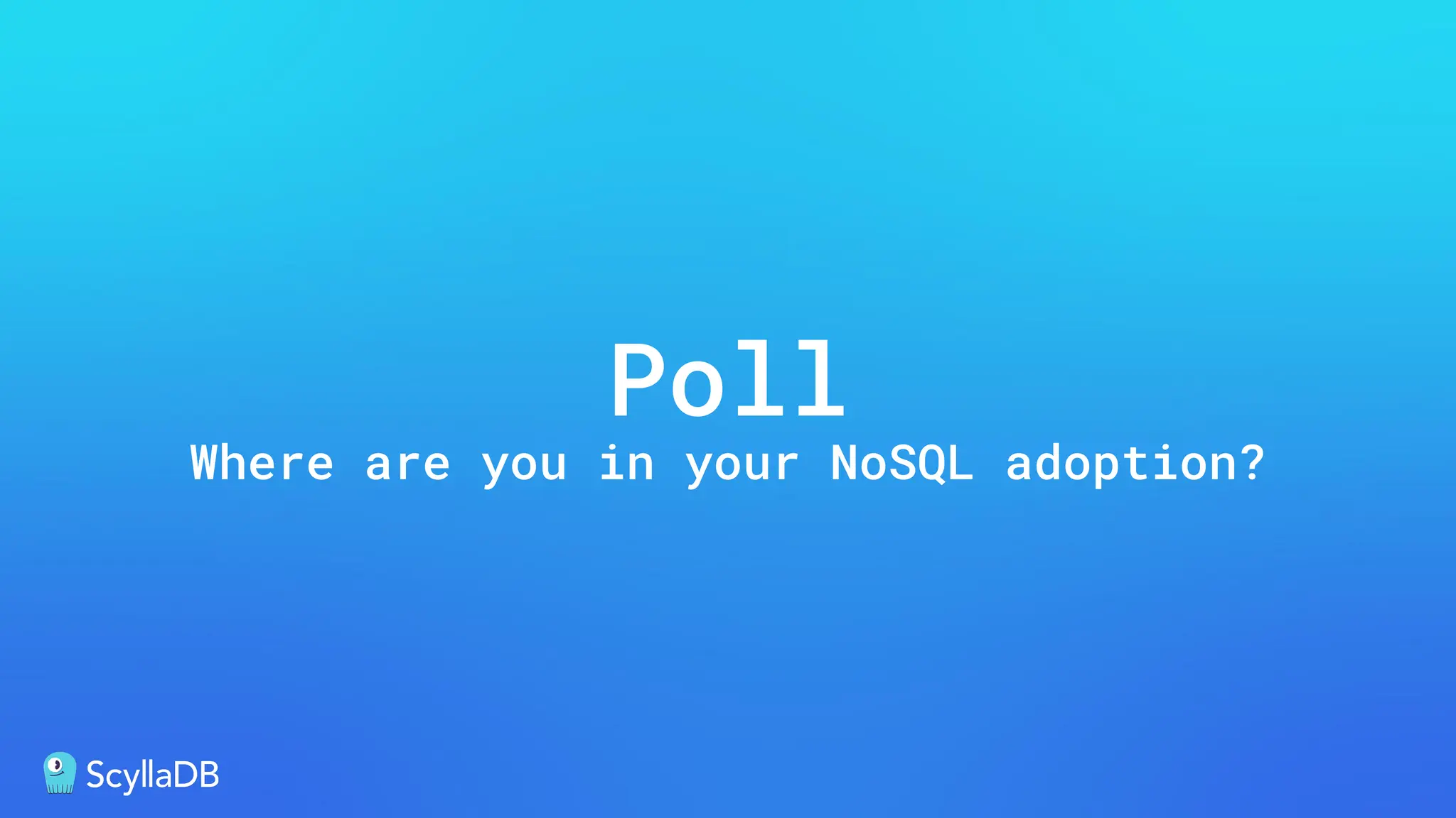Poll
Where are you in your NoSQL adoption?
 