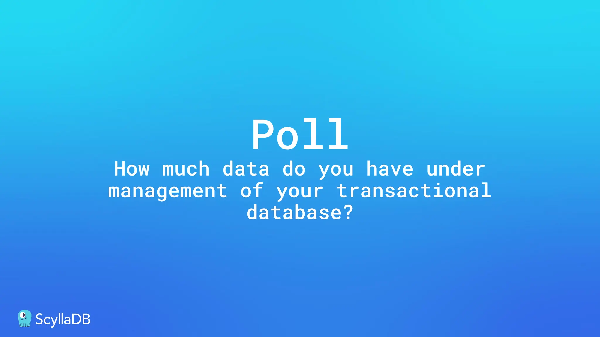 Poll
How much data do you have under
management of your transactional
database?
 
