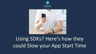 Using SDKs? Here’s how they
could Slow your App Start Time
 