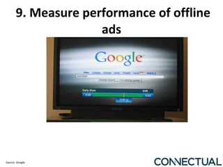   9. Measure performance of offline ads Source: Google 