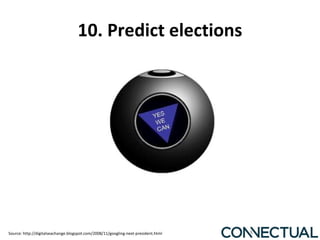 10. Predict elections  Source: http://digitalseachange.blogspot.com/2008/11/googling-next-president.html 