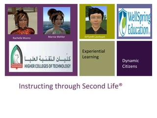 Instructing through Second Life® Experiential Learning Dynamic Citizens Rachelle Munro Marnie Mehler DrTomR Lionheart 