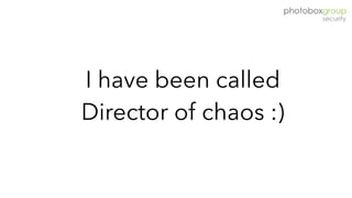I have been called  
Director of chaos :)
 