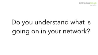 Do you understand what is
going on in your network?
 