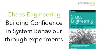 Chaos Engineering
Building Confidence
in System Behaviour
through experiments
 