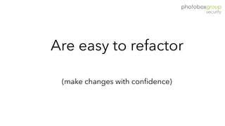 Are easy to refactor
(make changes with confidence)
 