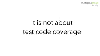 It is not about
test code coverage
 