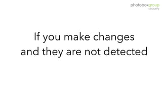 If you make changes
and they are not detected
 