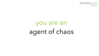 you are an
agent of chaos
 