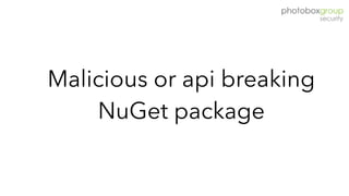 Malicious or api breaking
NuGet package
 