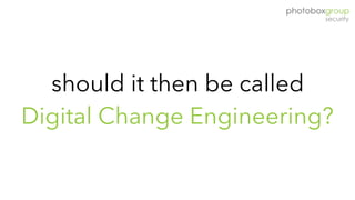 should it then be called
Digital Change Engineering?
 
