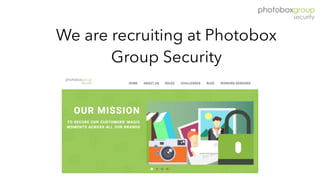 We are recruiting at Photobox  
Group Security
 