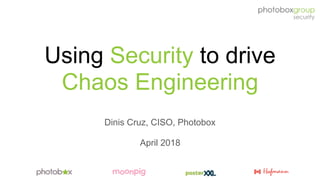 Using Security to drive
Chaos Engineering
Dinis Cruz, CISO, Photobox
April 2018
 