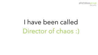 I have been called  
Director of chaos :)
 