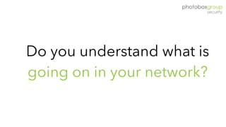 Do you understand what is
going on in your network?
 